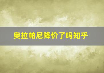 奥拉帕尼降价了吗知乎