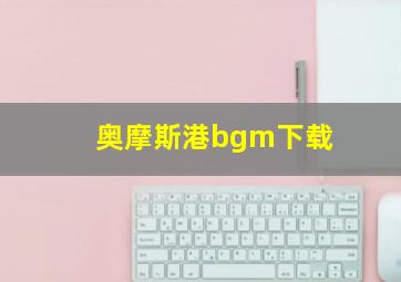 奥摩斯港bgm下载