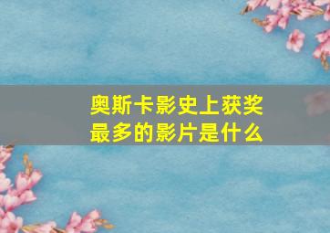 奥斯卡影史上获奖最多的影片是什么