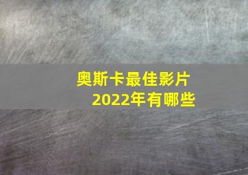 奥斯卡最佳影片2022年有哪些