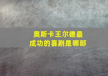 奥斯卡王尔德最成功的喜剧是哪部