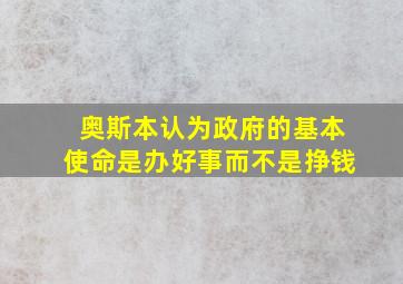 奥斯本认为政府的基本使命是办好事而不是挣钱