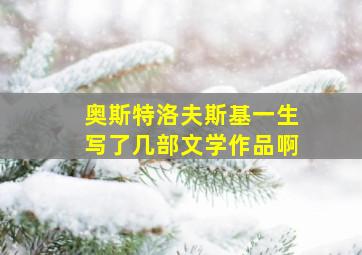 奥斯特洛夫斯基一生写了几部文学作品啊