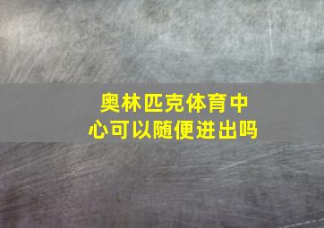 奥林匹克体育中心可以随便进出吗