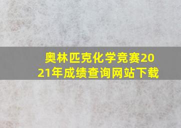 奥林匹克化学竞赛2021年成绩查询网站下载