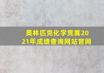 奥林匹克化学竞赛2021年成绩查询网站官网