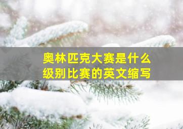 奥林匹克大赛是什么级别比赛的英文缩写