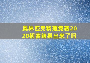 奥林匹克物理竞赛2020初赛结果出来了吗