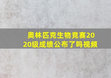 奥林匹克生物竞赛2020级成绩公布了吗视频