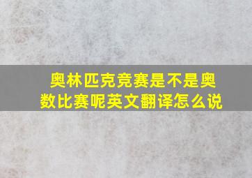 奥林匹克竞赛是不是奥数比赛呢英文翻译怎么说