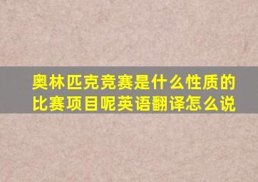 奥林匹克竞赛是什么性质的比赛项目呢英语翻译怎么说