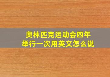 奥林匹克运动会四年举行一次用英文怎么说