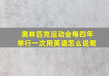 奥林匹克运动会每四年举行一次用英语怎么说呢