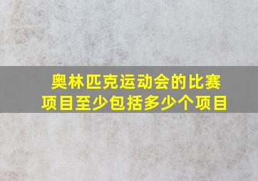 奥林匹克运动会的比赛项目至少包括多少个项目