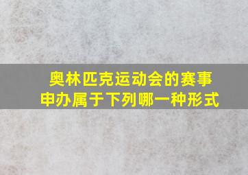 奥林匹克运动会的赛事申办属于下列哪一种形式