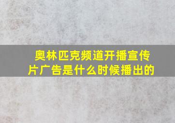 奥林匹克频道开播宣传片广告是什么时候播出的