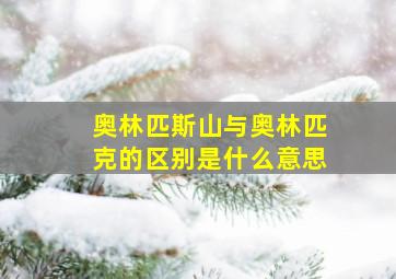 奥林匹斯山与奥林匹克的区别是什么意思