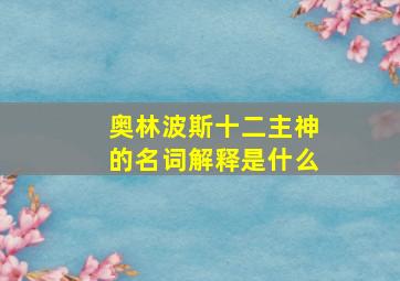 奥林波斯十二主神的名词解释是什么