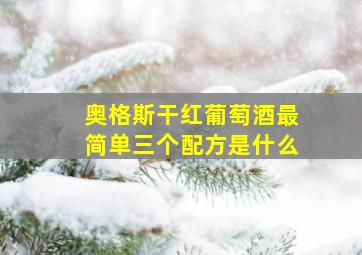 奥格斯干红葡萄酒最简单三个配方是什么