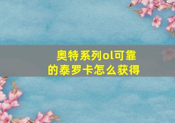 奥特系列ol可靠的泰罗卡怎么获得