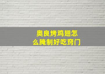 奥良烤鸡翅怎么腌制好吃窍门