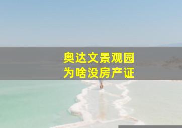 奥达文景观园为啥没房产证