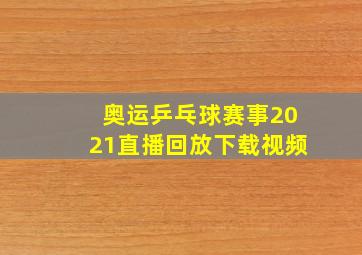 奥运乒乓球赛事2021直播回放下载视频