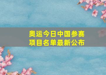 奥运今日中国参赛项目名单最新公布