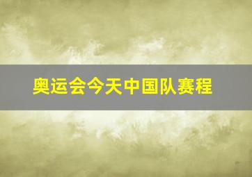 奥运会今天中国队赛程