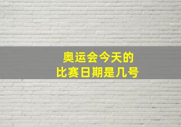 奥运会今天的比赛日期是几号