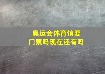 奥运会体育馆要门票吗现在还有吗