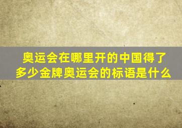 奥运会在哪里开的中国得了多少金牌奥运会的标语是什么