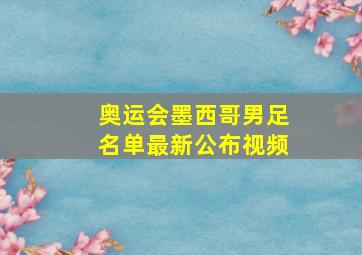 奥运会墨西哥男足名单最新公布视频