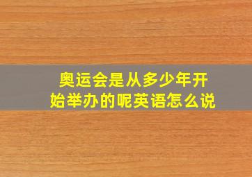 奥运会是从多少年开始举办的呢英语怎么说