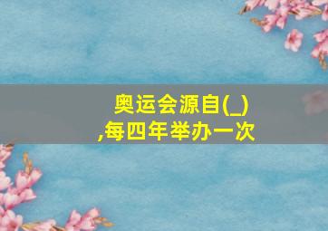 奥运会源自(_),每四年举办一次