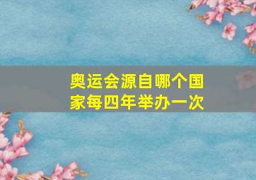 奥运会源自哪个国家每四年举办一次