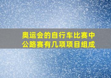 奥运会的自行车比赛中公路赛有几项项目组成