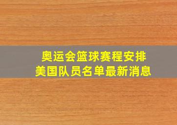 奥运会篮球赛程安排美国队员名单最新消息