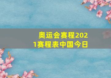 奥运会赛程2021赛程表中国今日