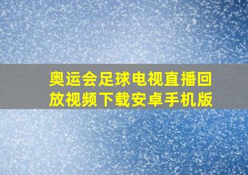 奥运会足球电视直播回放视频下载安卓手机版