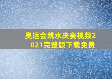 奥运会跳水决赛视频2021完整版下载免费