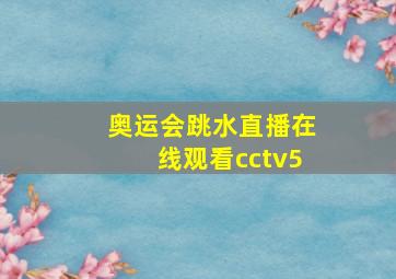 奥运会跳水直播在线观看cctv5