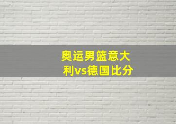 奥运男篮意大利vs德国比分