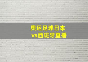 奥运足球日本vs西班牙直播