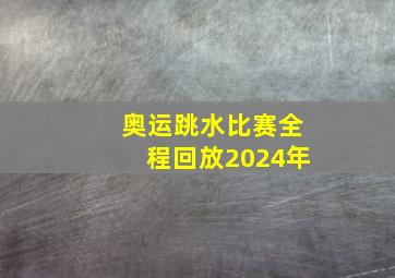 奥运跳水比赛全程回放2024年