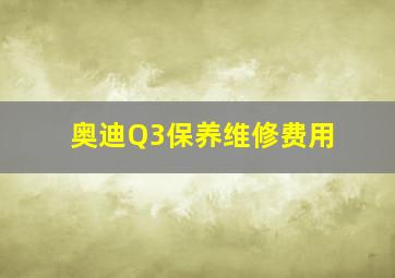 奥迪Q3保养维修费用