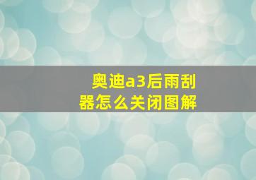 奥迪a3后雨刮器怎么关闭图解