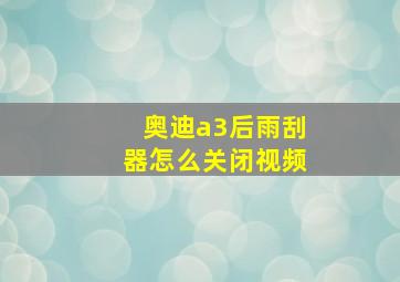 奥迪a3后雨刮器怎么关闭视频