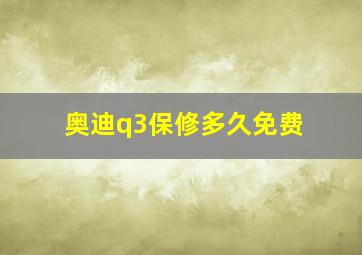 奥迪q3保修多久免费