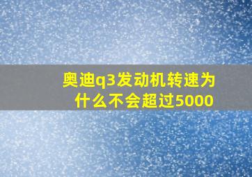 奥迪q3发动机转速为什么不会超过5000